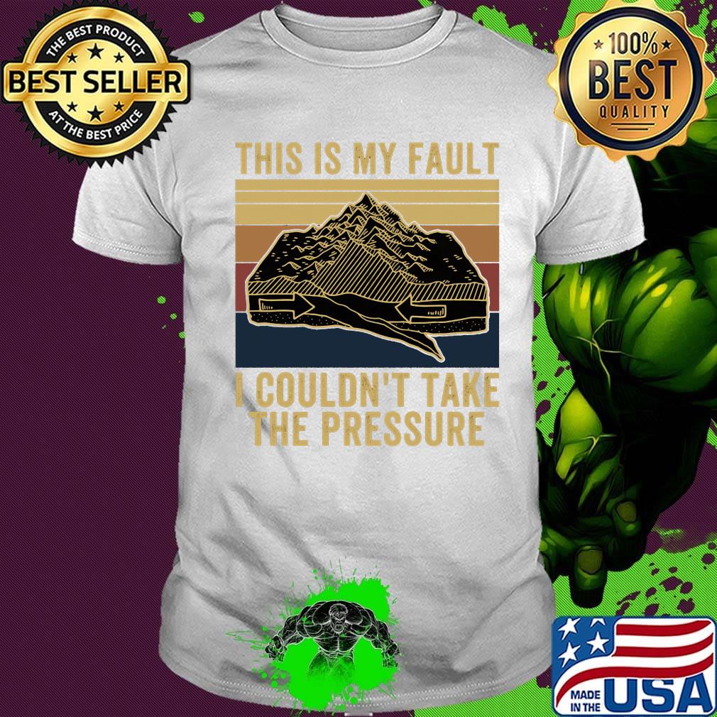 This Is My Fault I Couldn't Take The Pressure Sea Mountains Vintage Retro Shirt