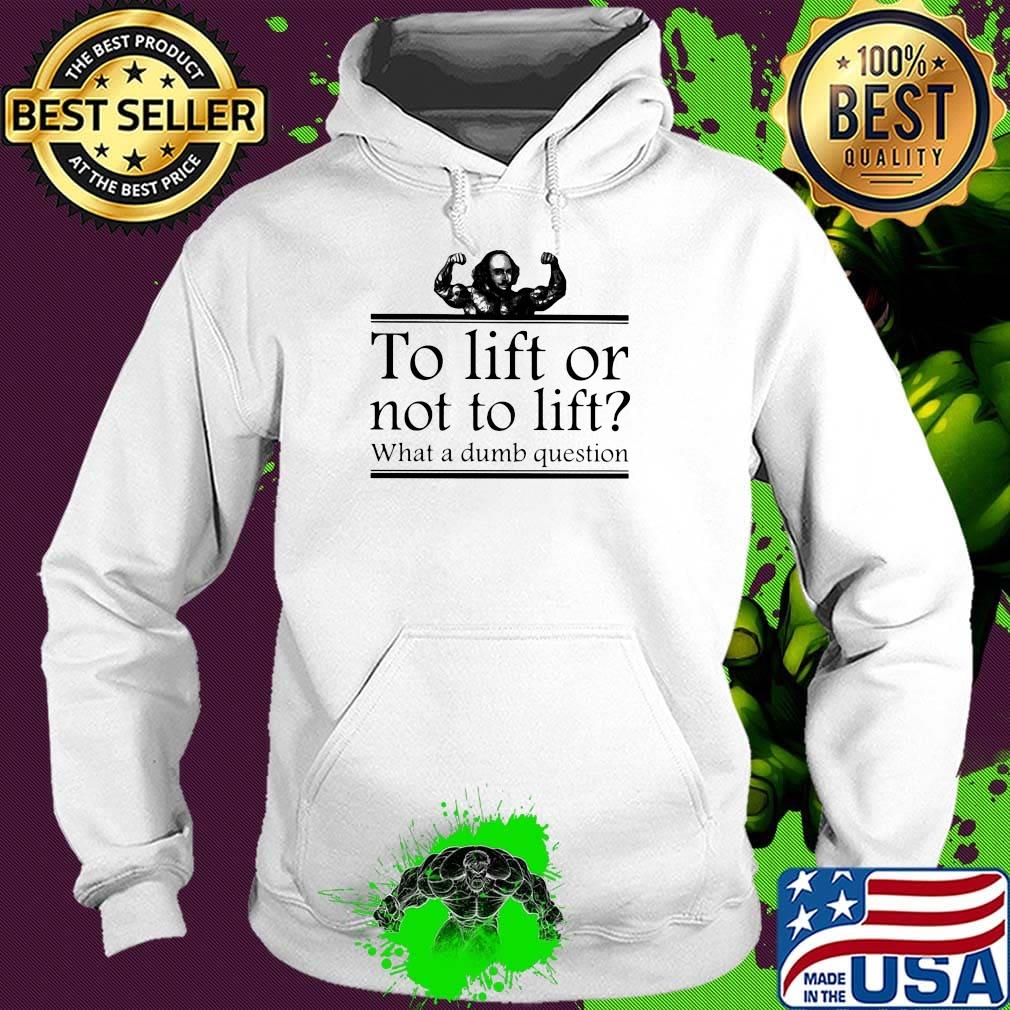 To lift or not to lift what a dumb question s Hoodie To lift or not to lift what a dumb question s Hoodie