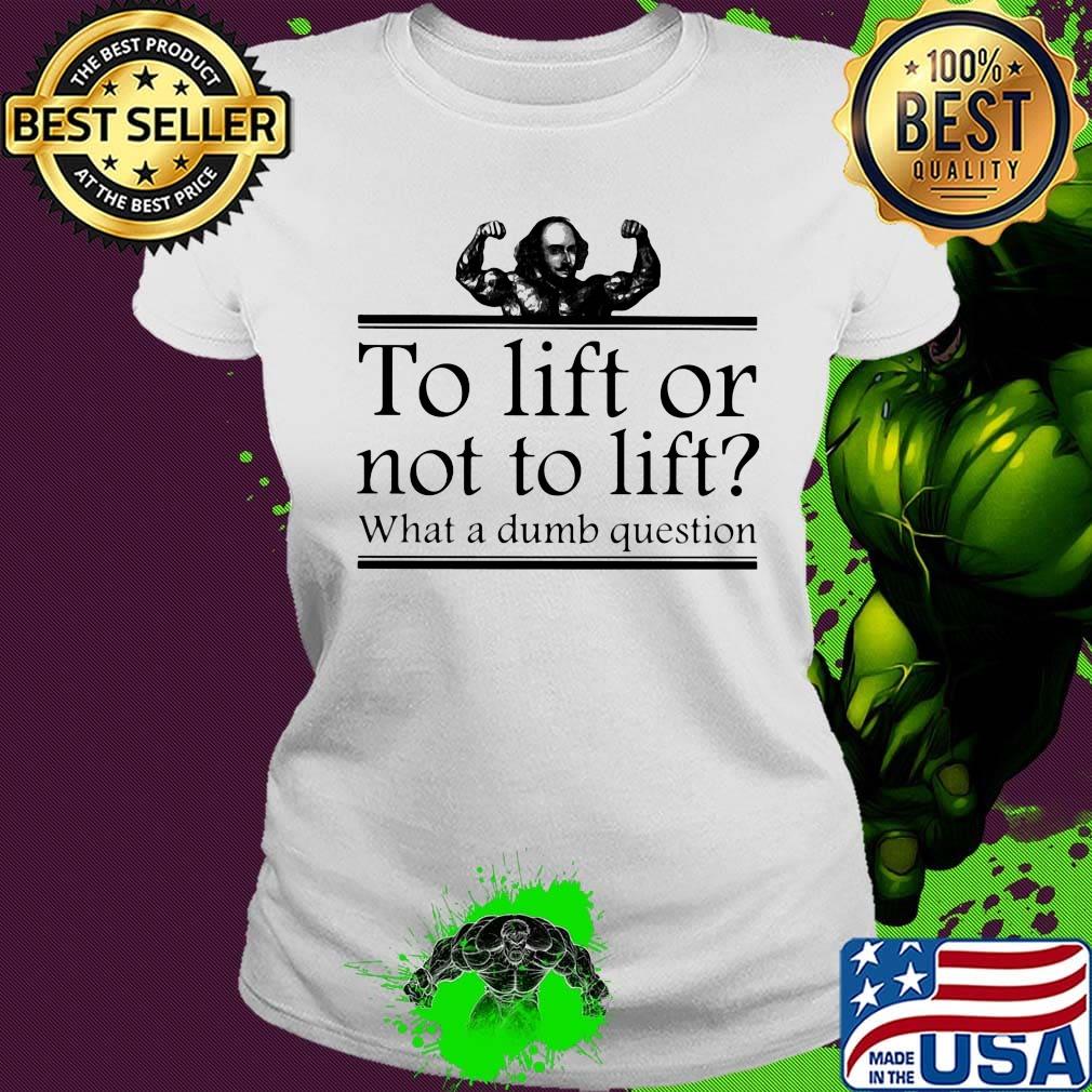 To lift or not to lift what a dumb question s Ladies tee To lift or not to lift what a dumb question s Ladies tee