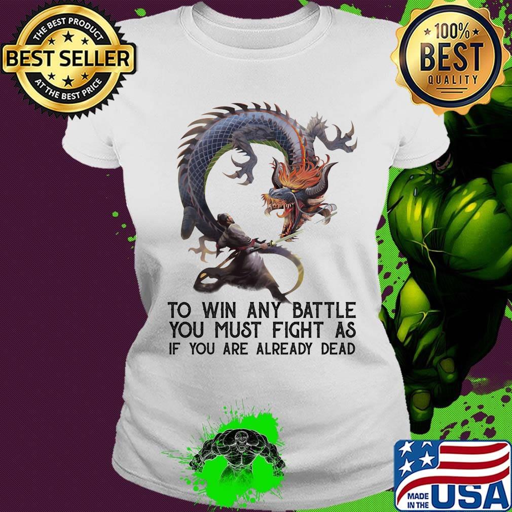 To Win Any Battle You Must Fight As If You Are Already Dead Dragon Shirt Ladies tee To Win Any Battle You Must Fight As If You Are Already Dead Dragon Shirt Ladies tee