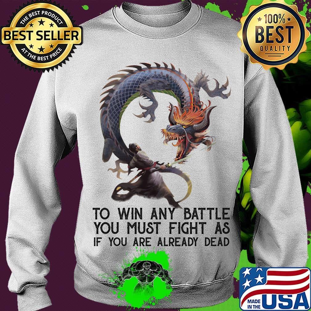 To Win Any Battle You Must Fight As If You Are Already Dead Dragon Shirt Sweater To Win Any Battle You Must Fight As If You Are Already Dead Dragon Shirt Sweater