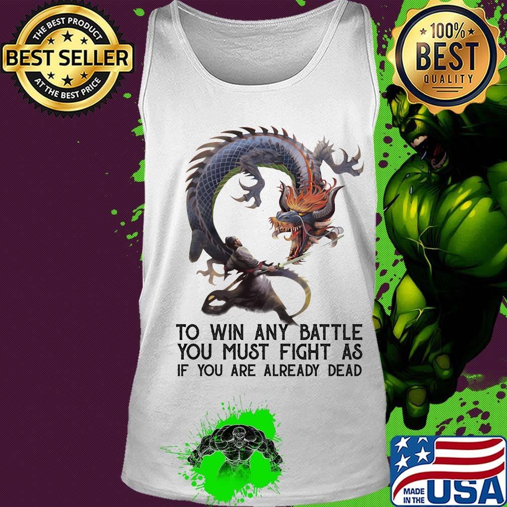 To Win Any Battle You Must Fight As If You Are Already Dead Dragon Shirt Tank top To Win Any Battle You Must Fight As If You Are Already Dead Dragon Shirt Tank top