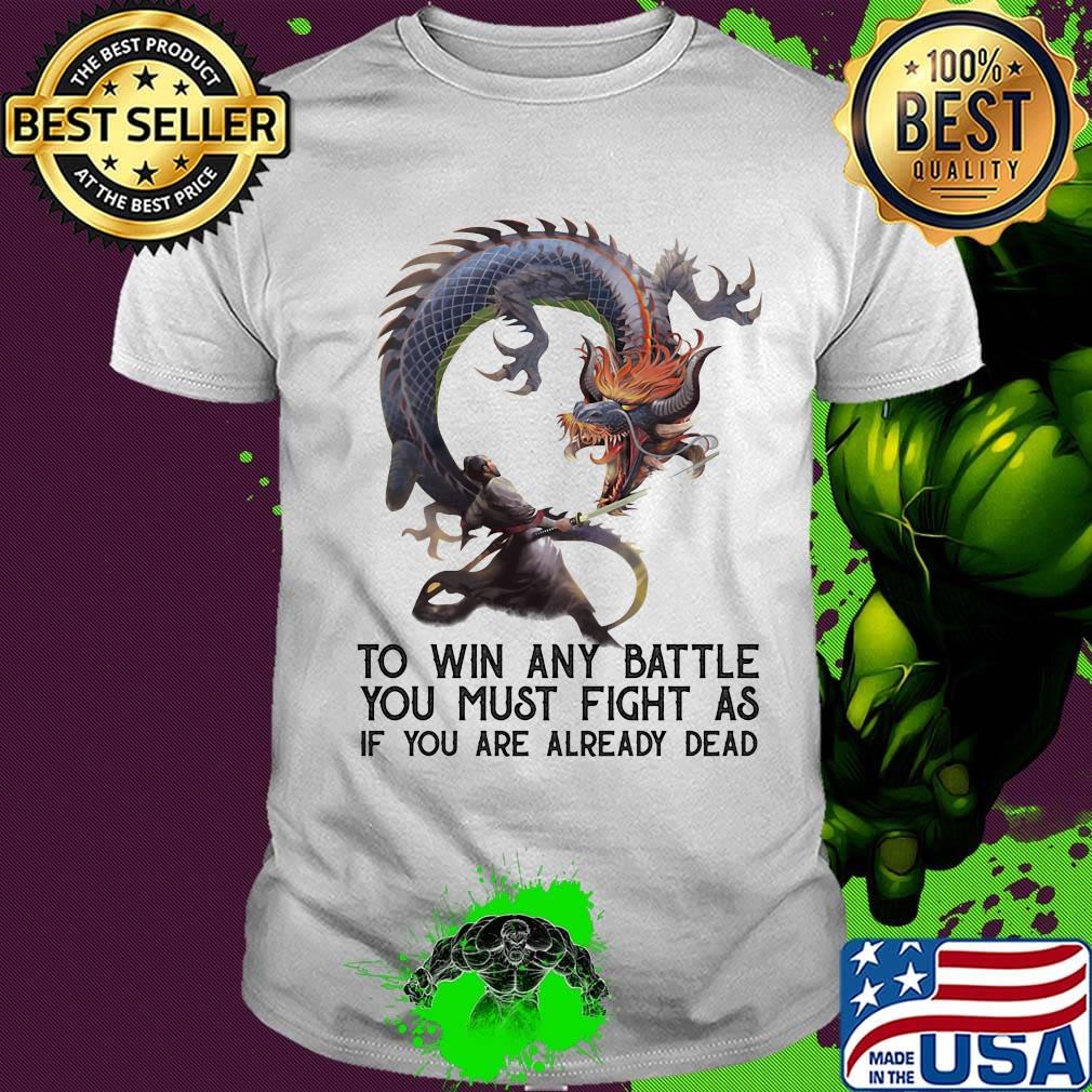 To Win Any Battle You Must Fight As If You Are Already Dead Dragon Shirt