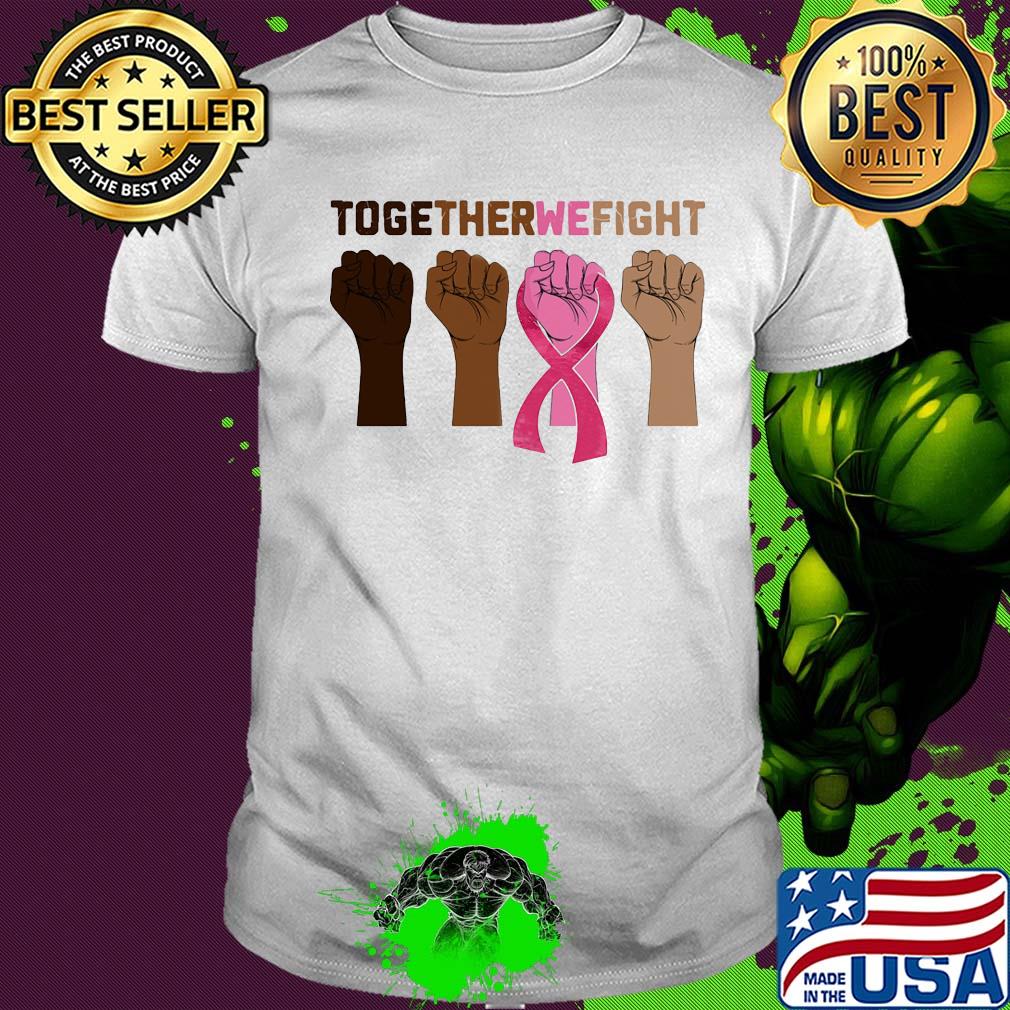 Together we fight skin color hand breast cancer awareness shirt