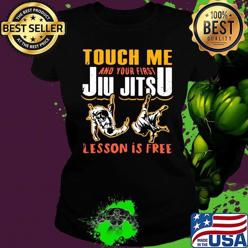 Touch me and your first jiu jitsu lesson is free s Ladies tee Touch me and your first jiu jitsu lesson is free s Ladies tee