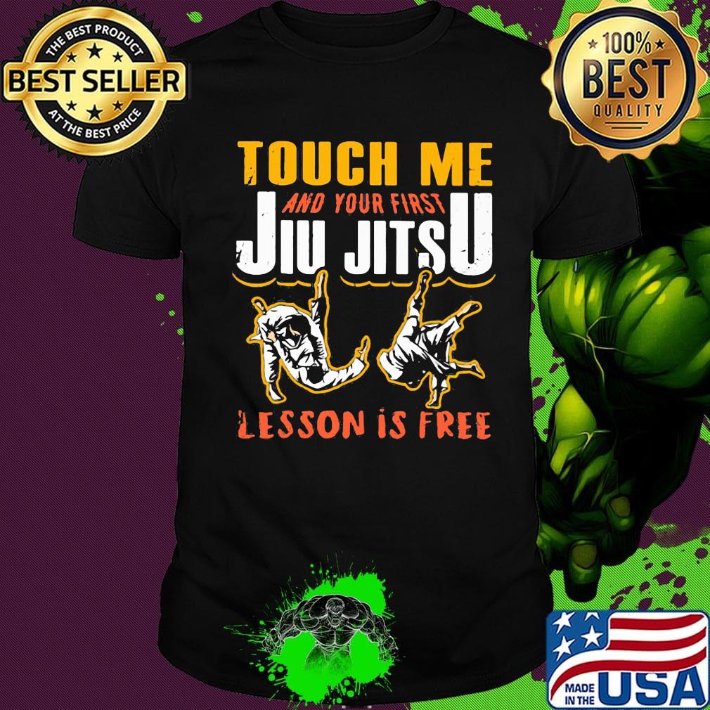 Touch me and your first jiu jitsu lesson is free shirt Touch me and your first jiu jitsu lesson is free shirt