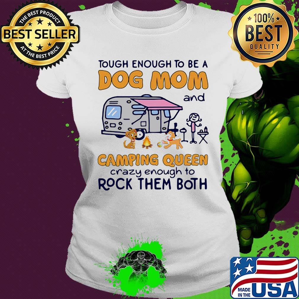 Tough enough to be a dog mom and camping queen crazy enough to rock them both fire s Ladies tee Tough enough to be a dog mom and camping queen crazy enough to rock them both fire s Ladies tee