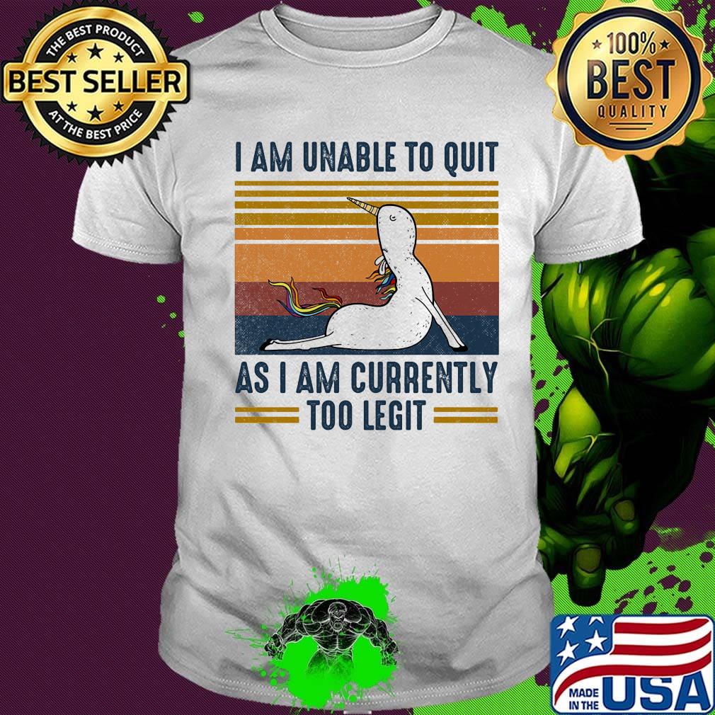 Unicorn i am unable to quit as i am currently too legit vintage retro shirt