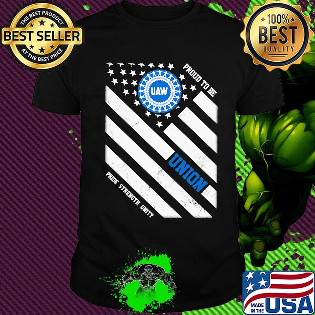 United auto workers proud to be union pride strength unity american flag independence day shirt