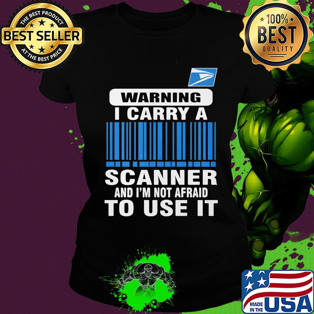 United states postal service waring I carry a scanner and I'm not afraid to use it s Ladies tee United states postal service waring I carry a scanner and I'm not afraid to use it s Ladies tee