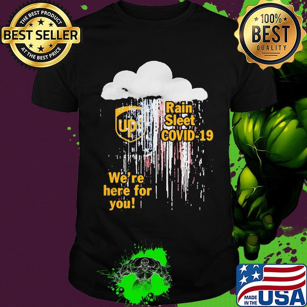 Ups rain sleet covid-19 we're here for you shirt