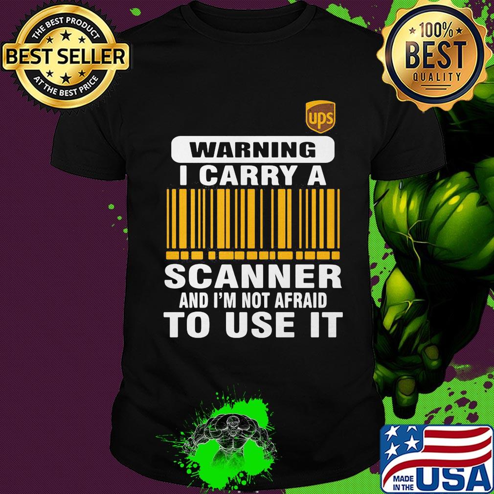 Ups waring I carry a scanner and I'm not afraid to use it shirt