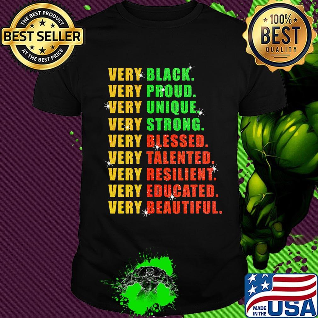Very Black Proud Unique Strong Blessed Talented Resilient Educated Beautiful Shirt Very Black Proud Unique Strong Blessed Talented Resilient Educated Beautiful Shirt