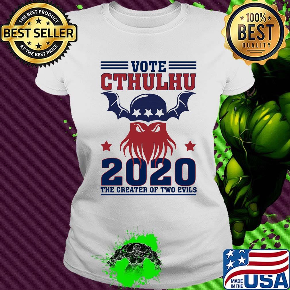 Vote Cthulhu 2020 The Greater Of Two Evils Shirt Ladies tee Vote Cthulhu 2020 The Greater Of Two Evils Shirt Ladies tee