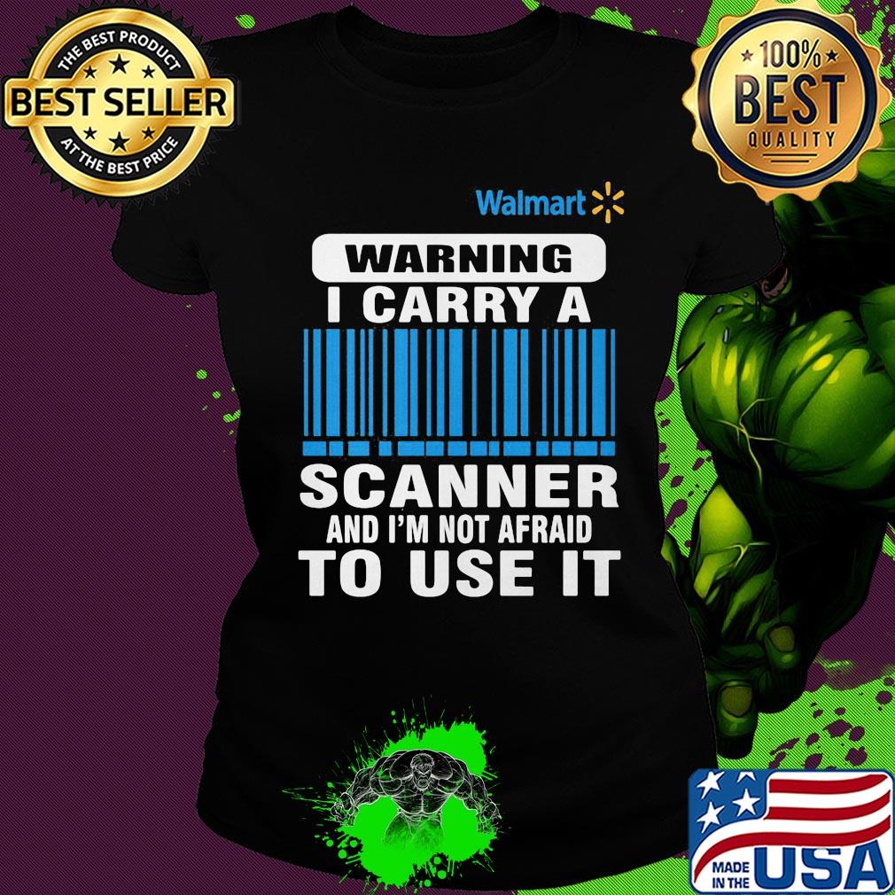 Walmart waring I carry a scanner and I'm not afraid to use it s Ladies tee Walmart waring I carry a scanner and I'm not afraid to use it s Ladies tee
