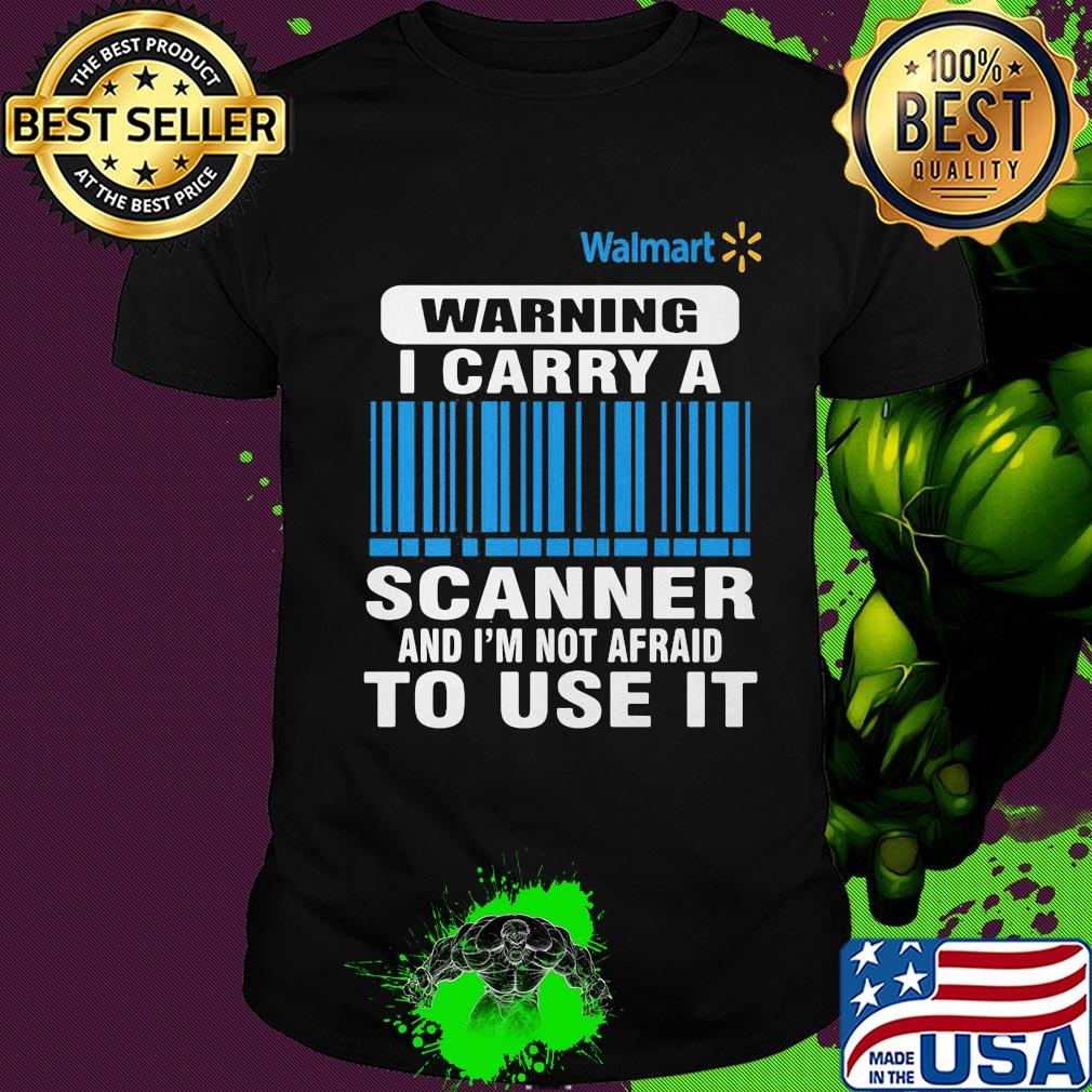 Walmart waring I carry a scanner and I'm not afraid to use it shirt