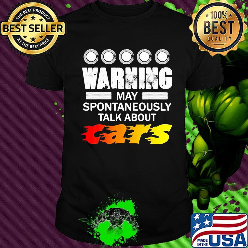 warning may spontaneously start talking about cars shirt