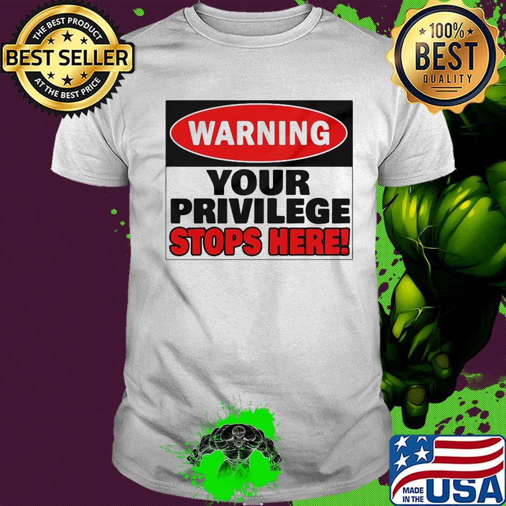 Warning your privilege stops here shirt