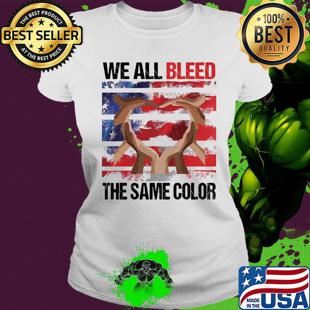 We all bleed the same color hand American flag veteran Independence day s Ladies tee We all bleed the same color hand American flag veteran Independence day s Ladies tee