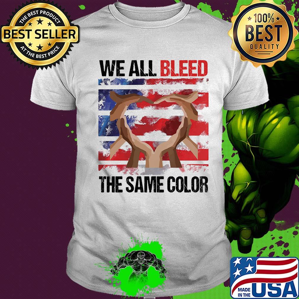 We all bleed the same color hand American flag veteran Independence day shirt