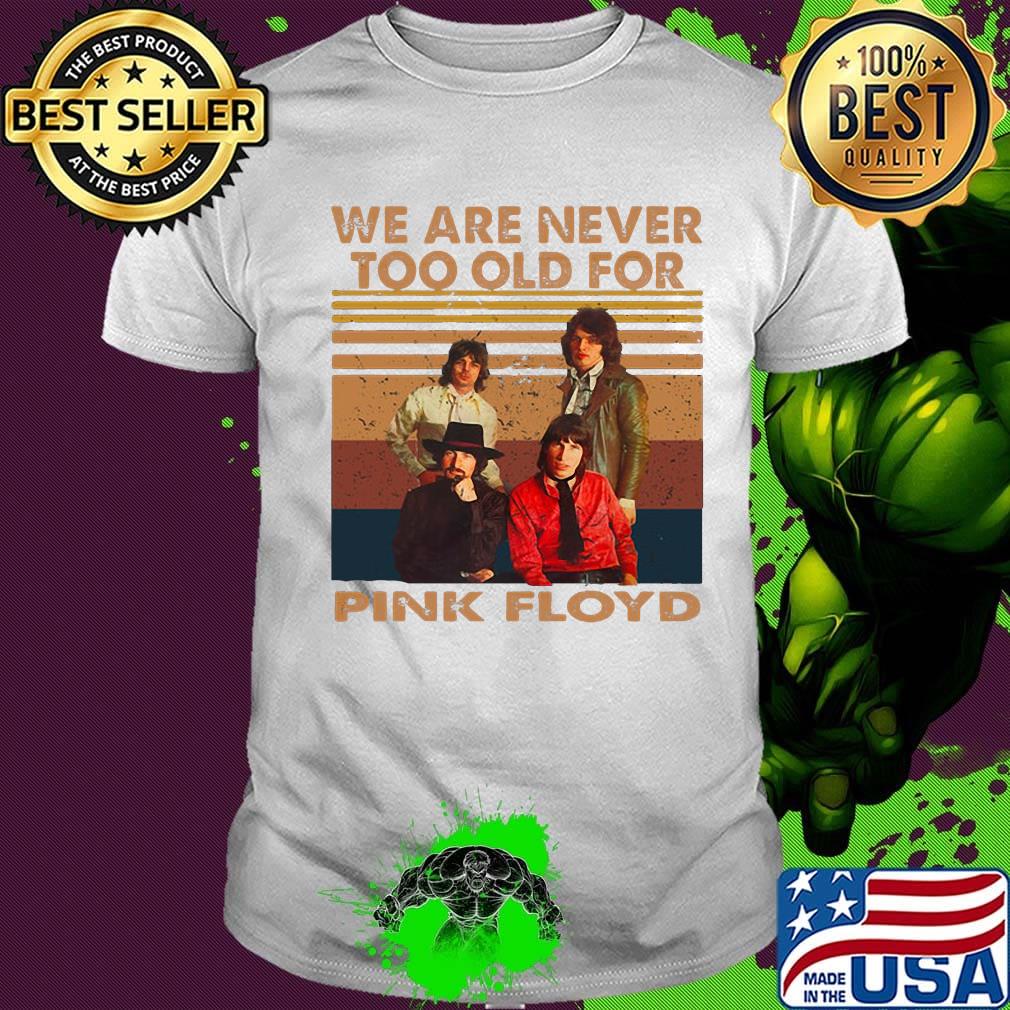 We are never too old for pink floyd vintage retro shirt