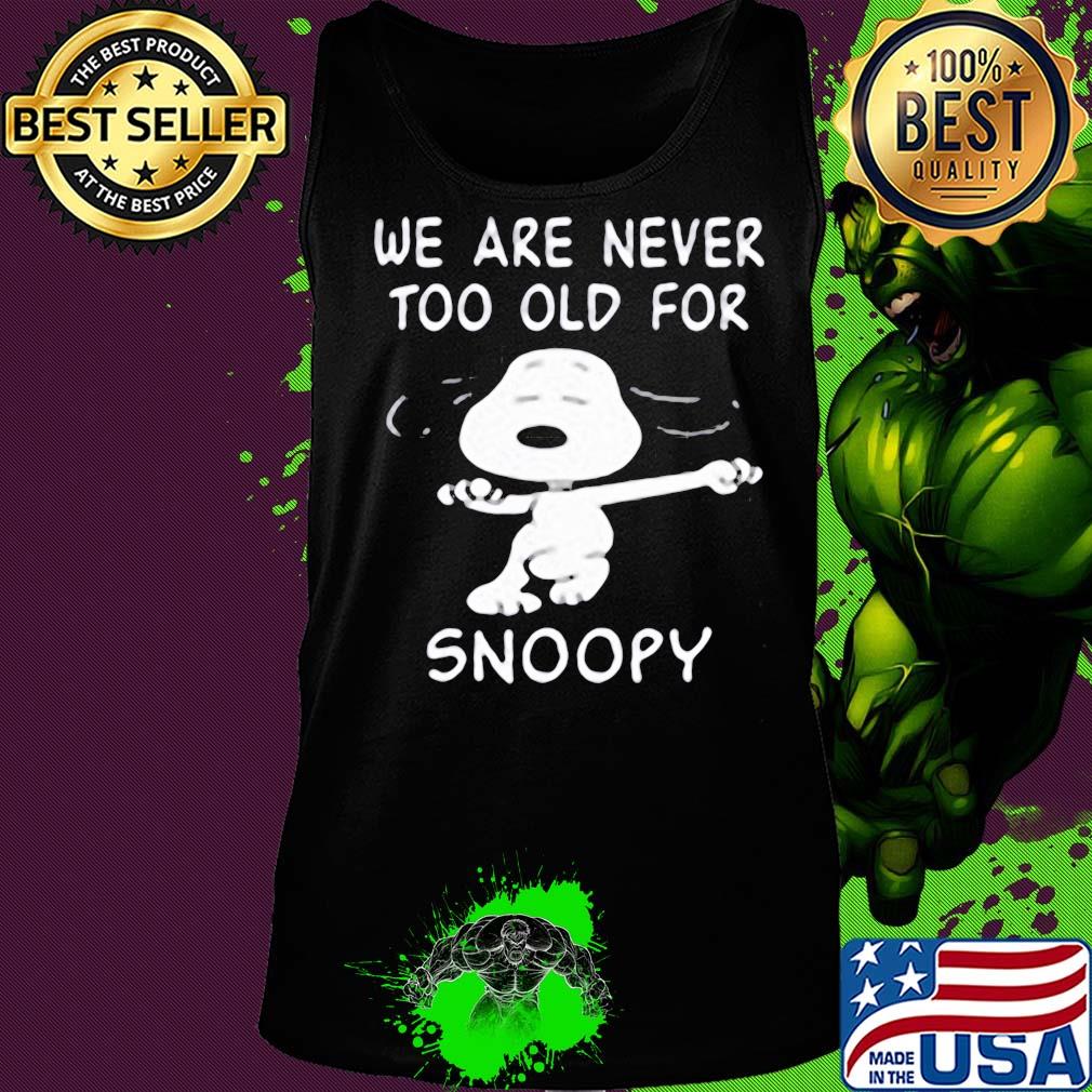 We are never too old for snoopy dog s Tank top We are never too old for snoopy dog s Tank top