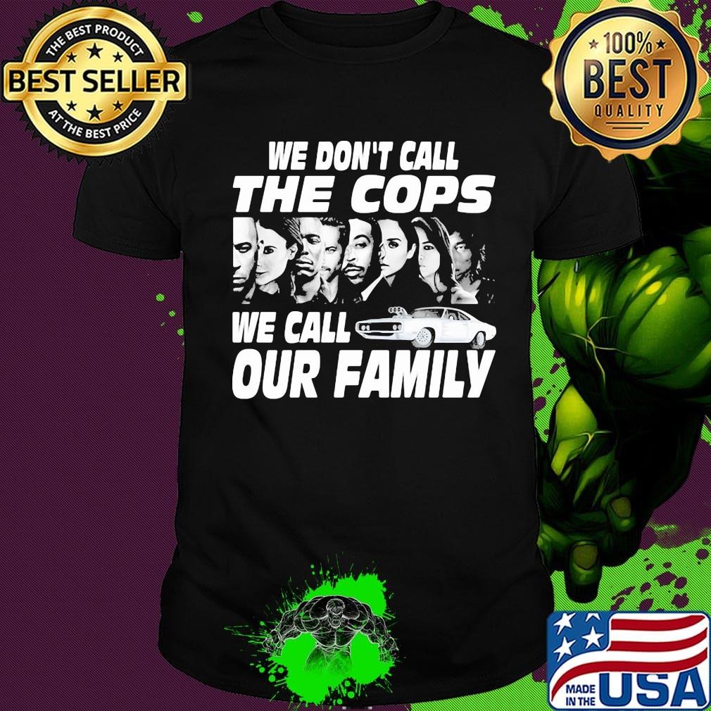 We don't call the cops we call our family shirt