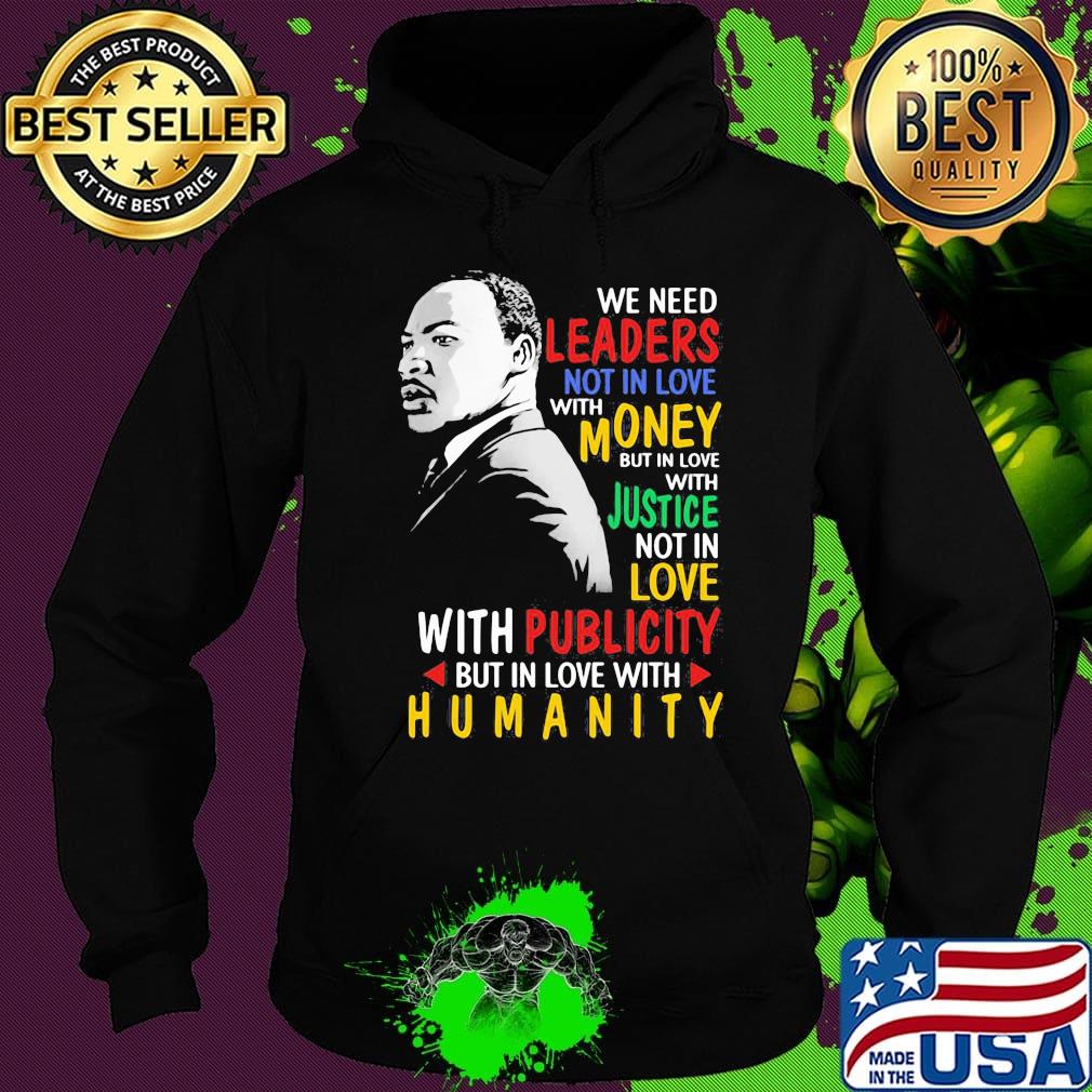 We Need Leaders Not In Love With Money But In Love With Justce Not In Love Martin Luther King Jr Shirt Hoodie We Need Leaders Not In Love With Money But In Love With Justce Not In Love Martin Luther King Jr Shirt Hoodie