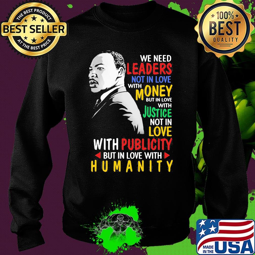 We Need Leaders Not In Love With Money But In Love With Justce Not In Love Martin Luther King Jr Shirt Sweater We Need Leaders Not In Love With Money But In Love With Justce Not In Love Martin Luther King Jr Shirt Sweater
