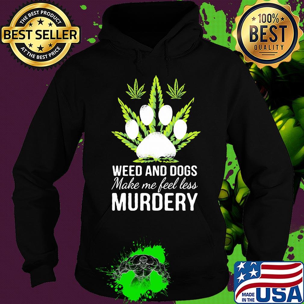 Weed and paw dogs make me feel less murdery s Hoodie Weed and paw dogs make me feel less murdery s Hoodie