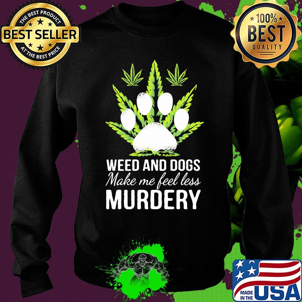 Weed and paw dogs make me feel less murdery s Sweater Weed and paw dogs make me feel less murdery s Sweater