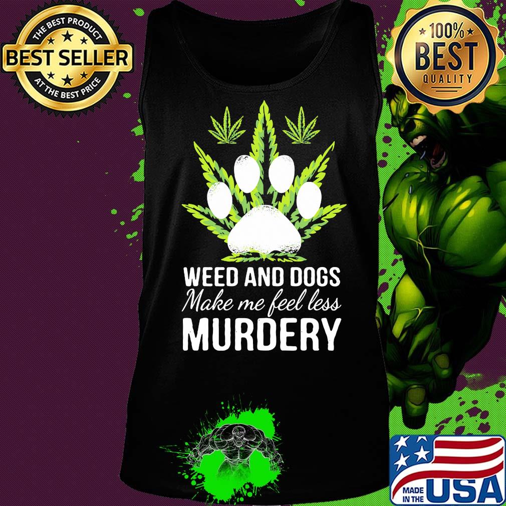 Weed and paw dogs make me feel less murdery s Tank top Weed and paw dogs make me feel less murdery s Tank top