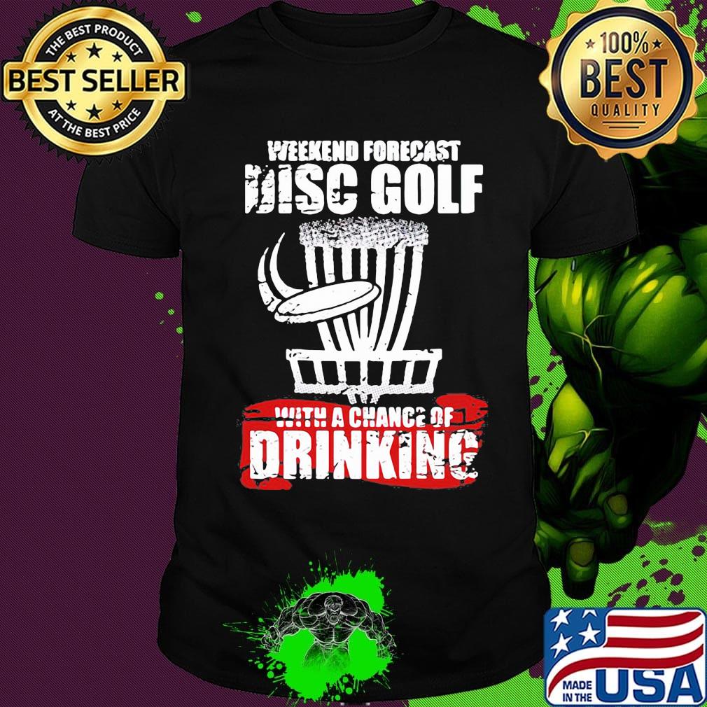 Weekend forecast disc golf with a chance of drinking shirt
