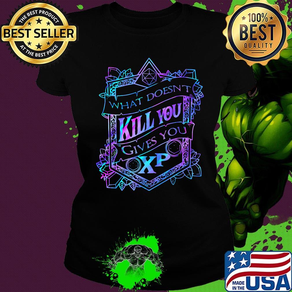 What Doesnt Kill You Gives You OXP Color Shirt Ladies tee What Doesnt Kill You Gives You OXP Color Shirt Ladies tee