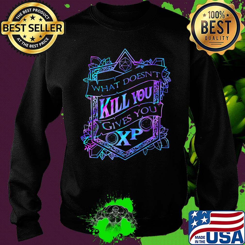 What Doesnt Kill You Gives You OXP Color Shirt Sweater What Doesnt Kill You Gives You OXP Color Shirt Sweater