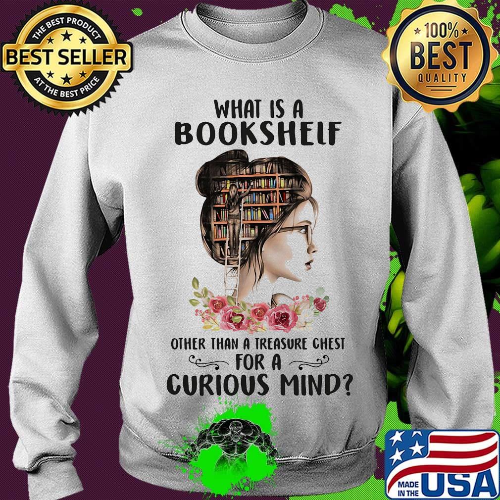 What Is A Bookshelf Other Than A Treasure Chest For A Curious Mind Flower Girl Shirt Sweater What Is A Bookshelf Other Than A Treasure Chest For A Curious Mind Flower Girl Shirt Sweater