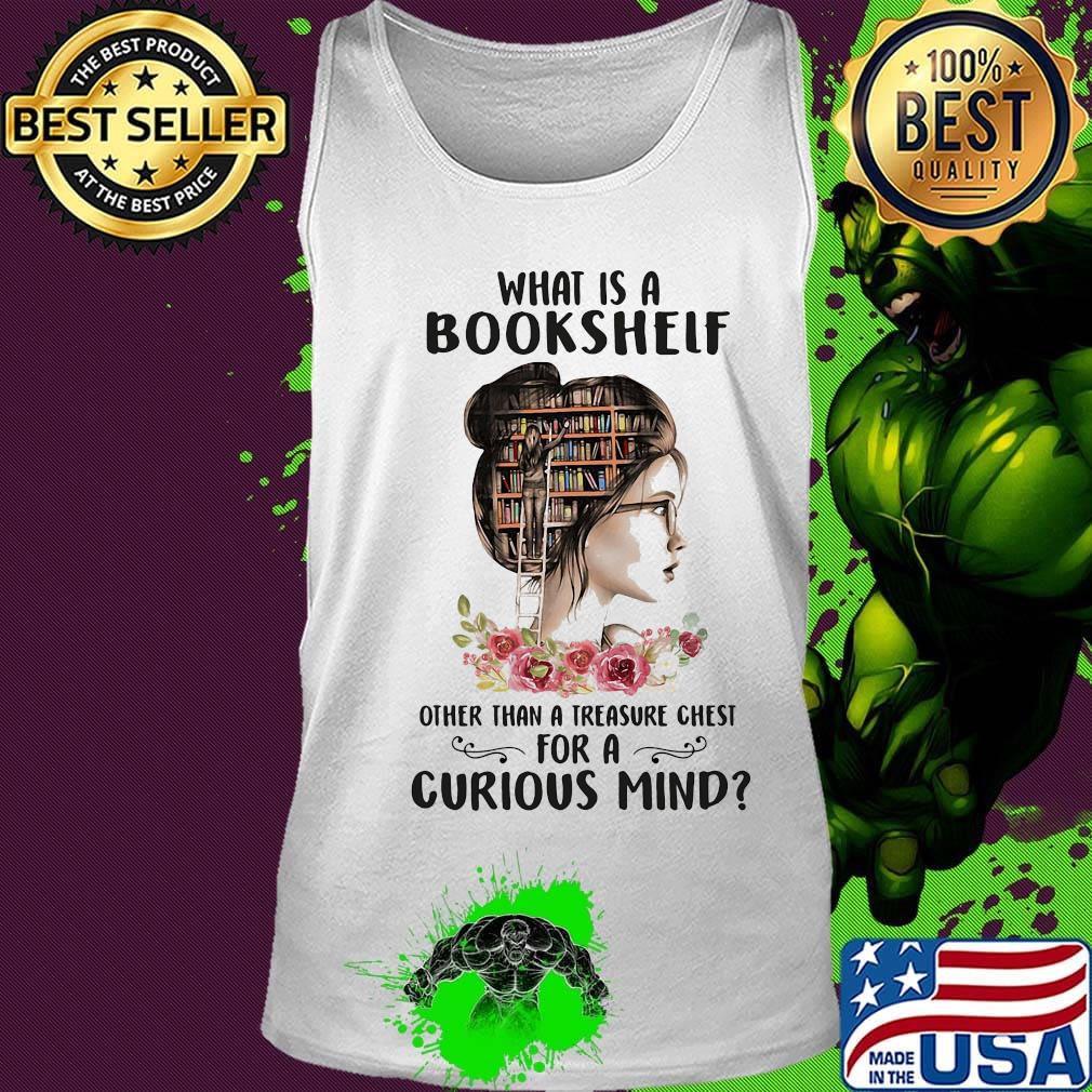 What Is A Bookshelf Other Than A Treasure Chest For A Curious Mind Flower Girl Shirt Tank top What Is A Bookshelf Other Than A Treasure Chest For A Curious Mind Flower Girl Shirt Tank top