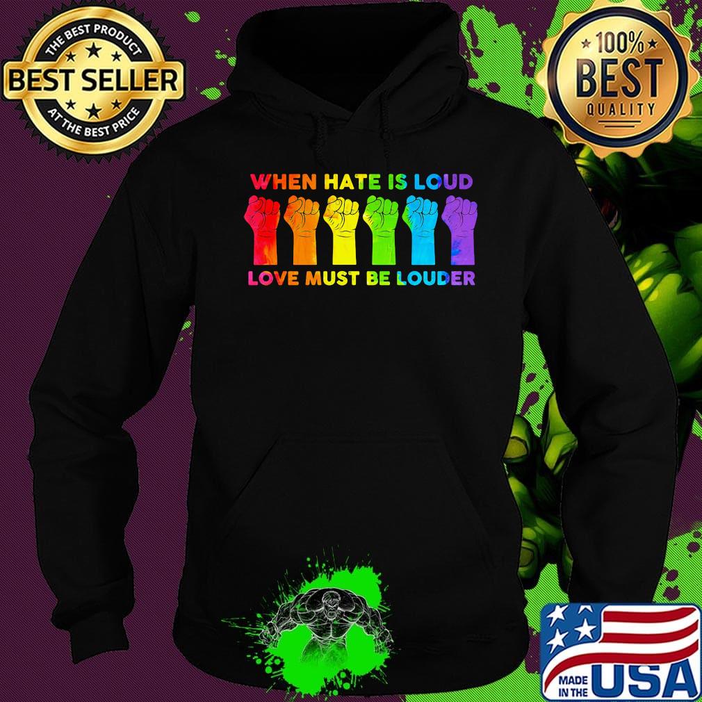 When I Hate Is Loud Love Must Be Louder LGBT Shirt Hoodie When I Hate Is Loud Love Must Be Louder LGBT Shirt Hoodie