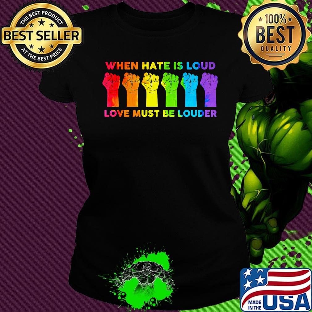 When I Hate Is Loud Love Must Be Louder LGBT Shirt Ladies tee When I Hate Is Loud Love Must Be Louder LGBT Shirt Ladies tee