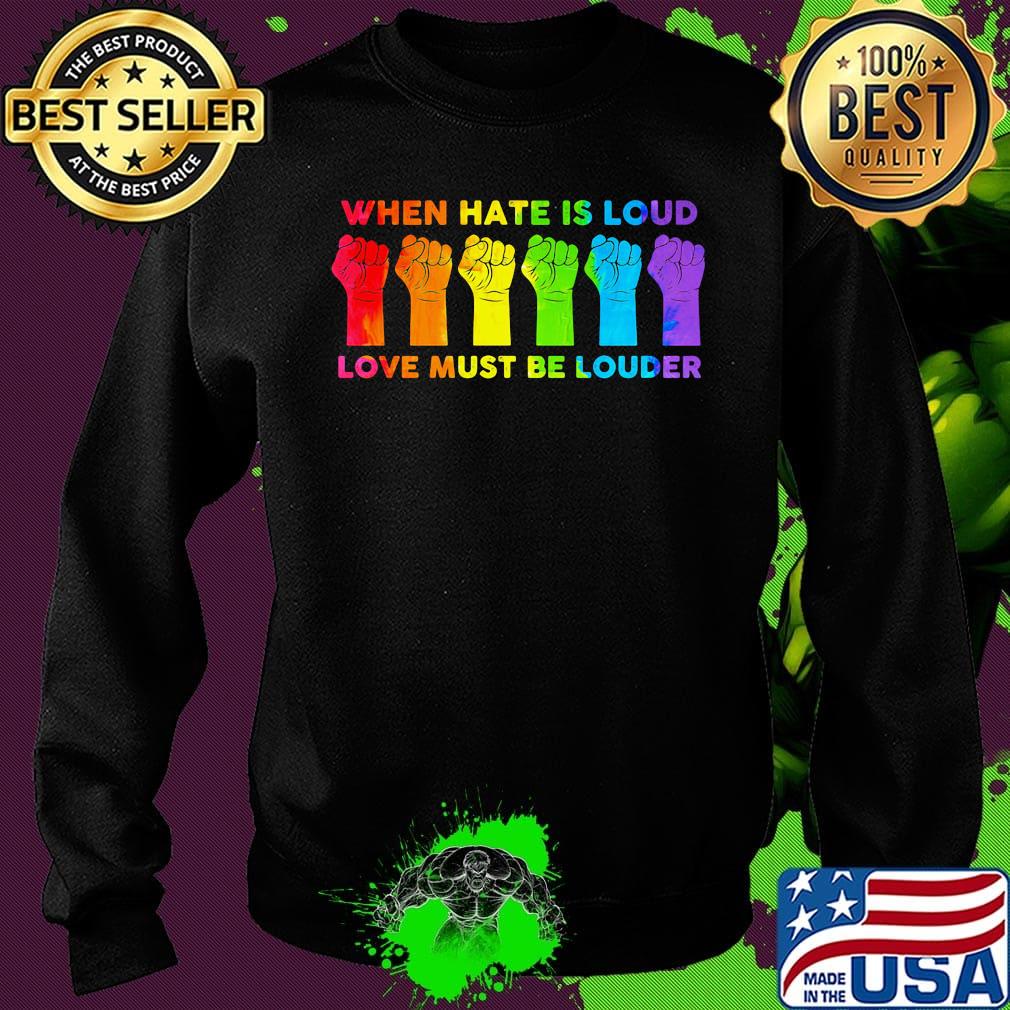 When I Hate Is Loud Love Must Be Louder LGBT Shirt Sweater When I Hate Is Loud Love Must Be Louder LGBT Shirt Sweater