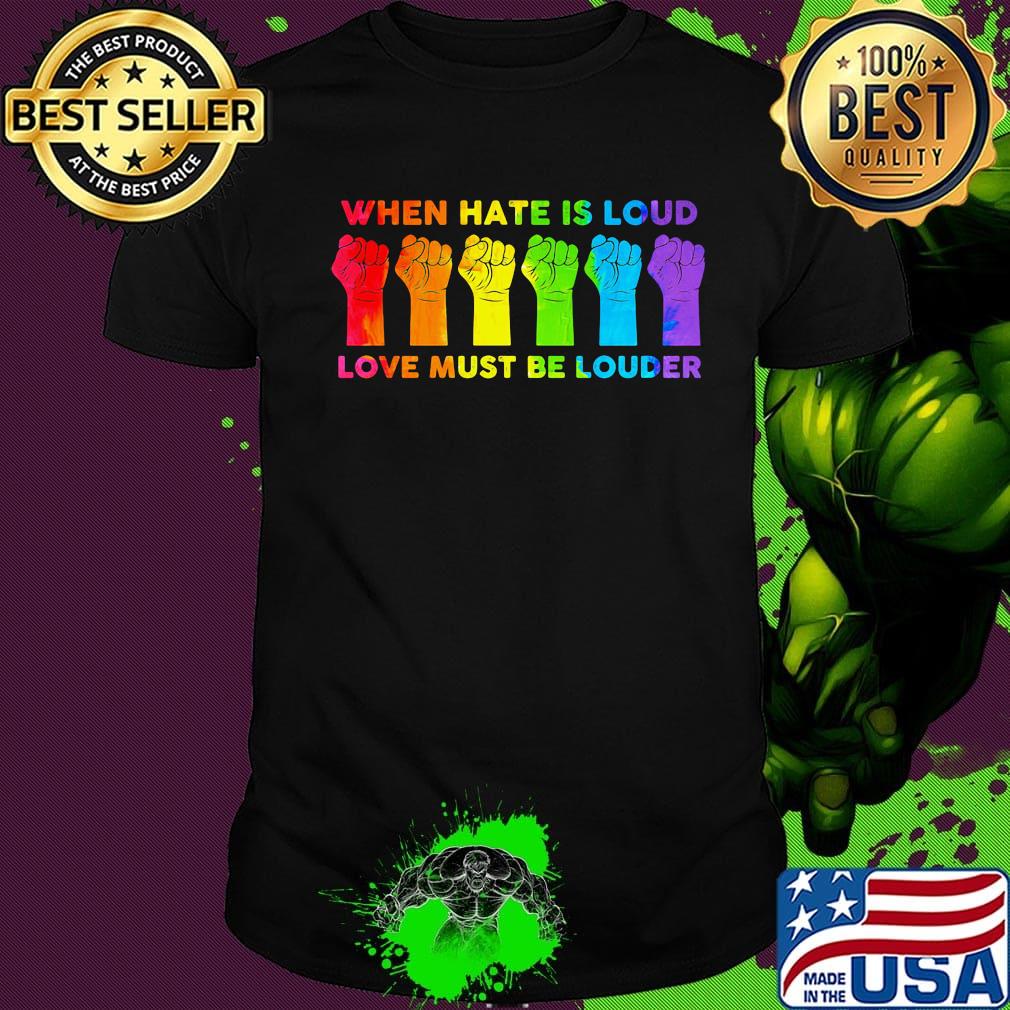 When I Hate Is Loud Love Must Be Louder LGBT Shirt When I Hate Is Loud Love Must Be Louder LGBT Shirt