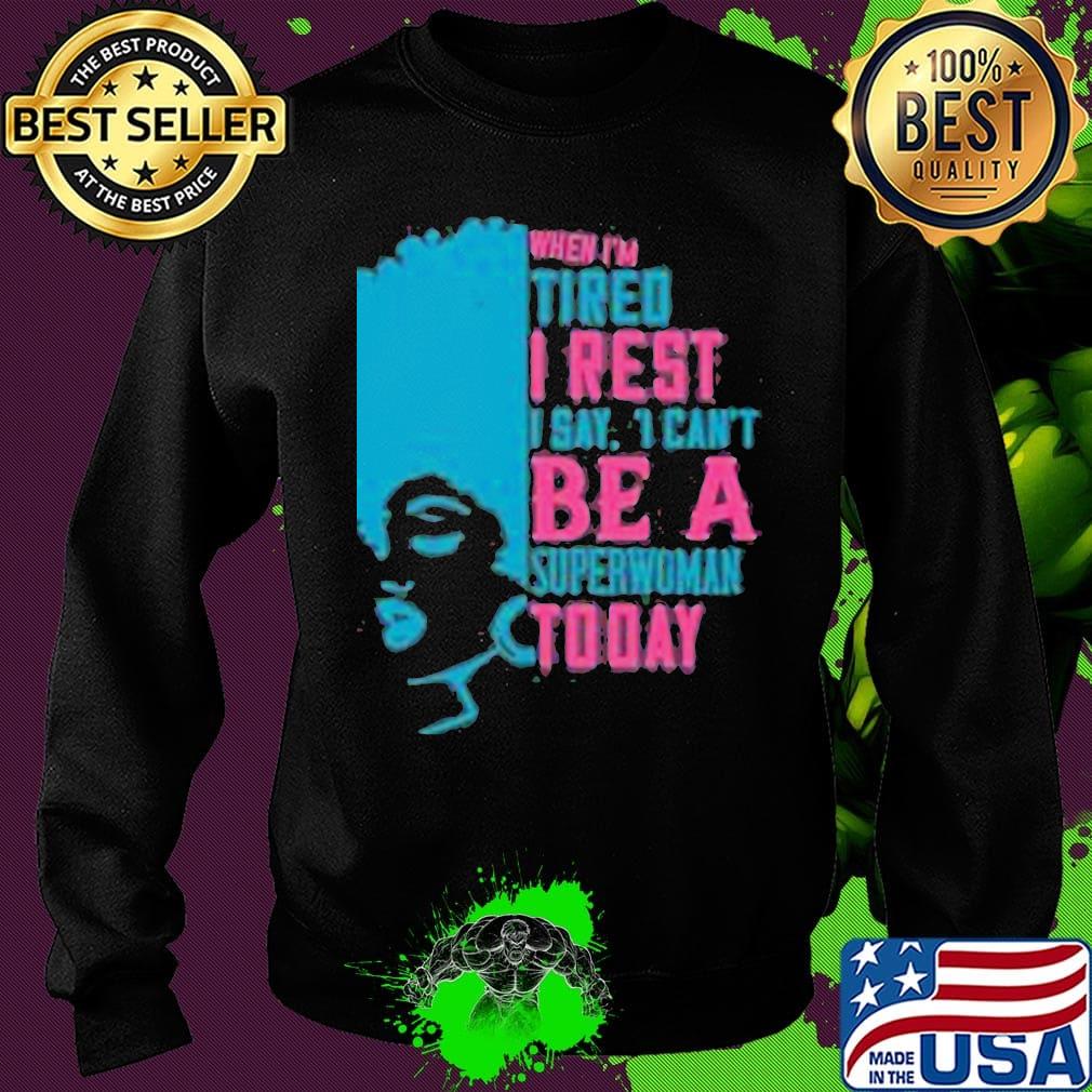 When I'm tired I rest I say I can't superwoman today s Sweater When I'm tired I rest I say I can't superwoman today s Sweater