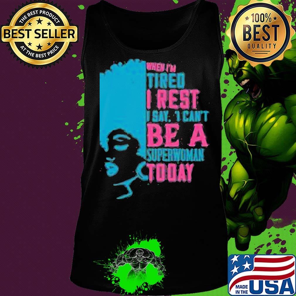When I'm tired I rest I say I can't superwoman today s Tank top When I'm tired I rest I say I can't superwoman today s Tank top