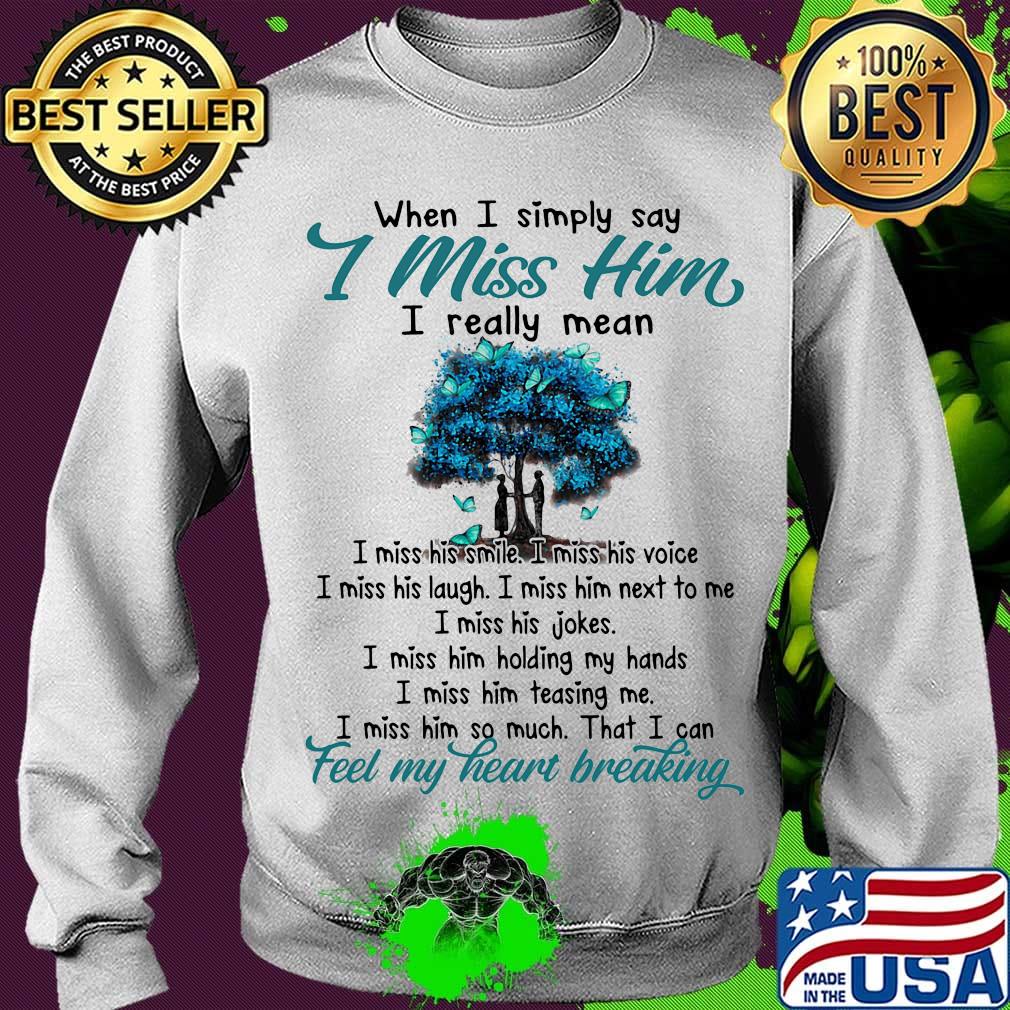 When I simply say I miss him I really mean feel my heart breaking s Sweater When I simply say I miss him I really mean feel my heart breaking s Sweater