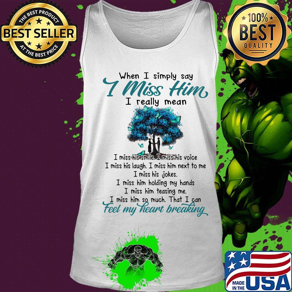 When I simply say I miss him I really mean feel my heart breaking s Tank top When I simply say I miss him I really mean feel my heart breaking s Tank top