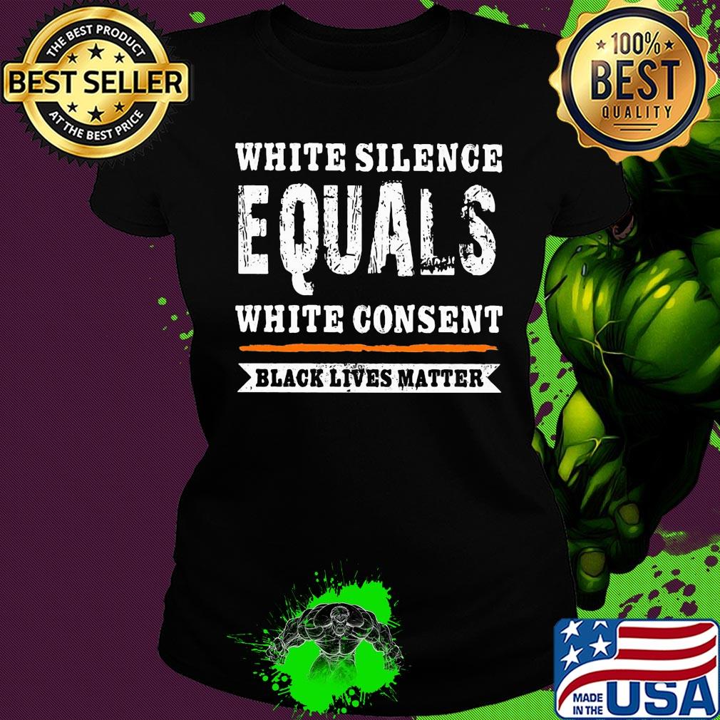 White silence equals white consent black lives matter line 2020 s Ladies tee White silence equals white consent black lives matter line 2020 s Ladies tee