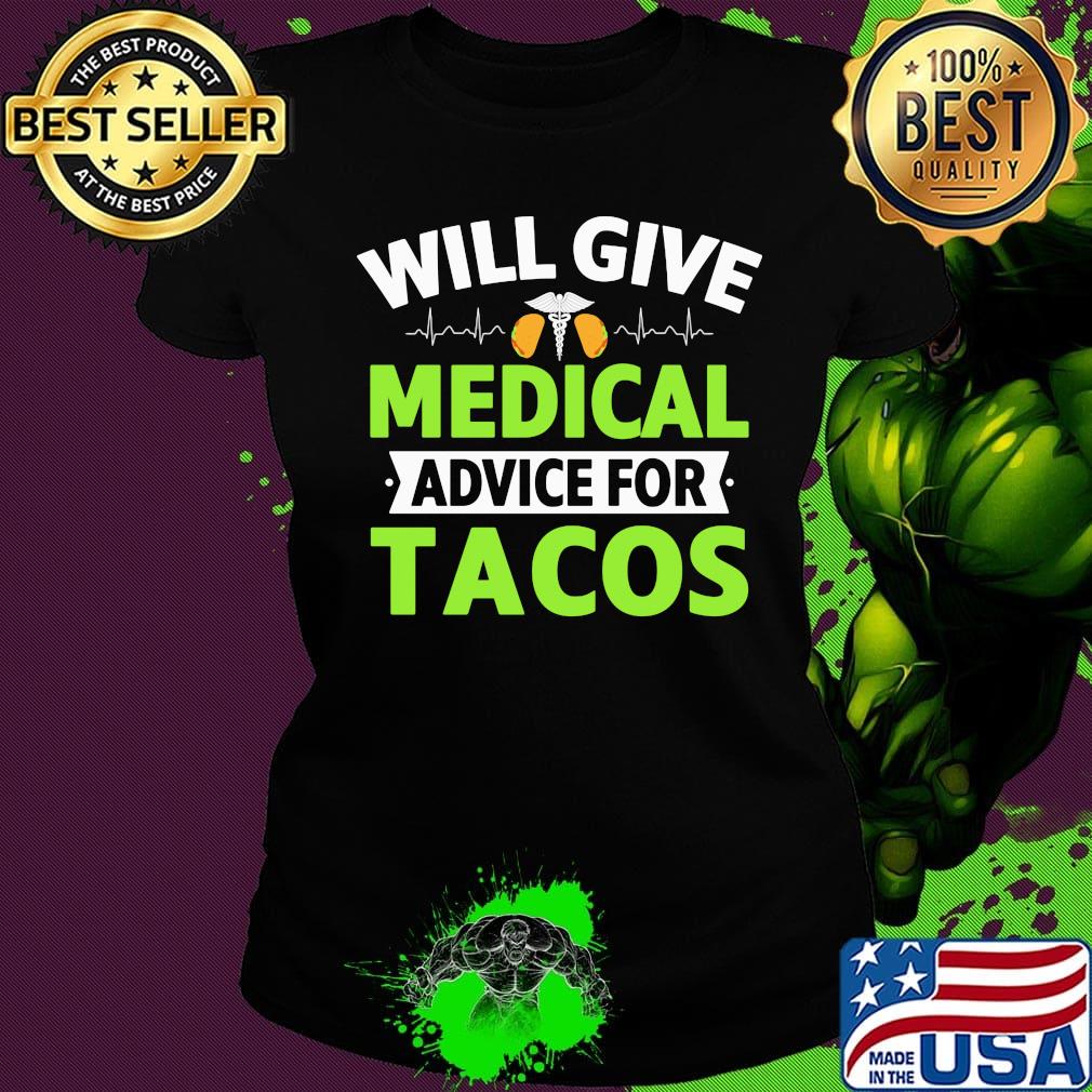 Will Give Medical Advice For Tacos Shirt Ladies tee Will Give Medical Advice For Tacos Shirt Ladies tee
