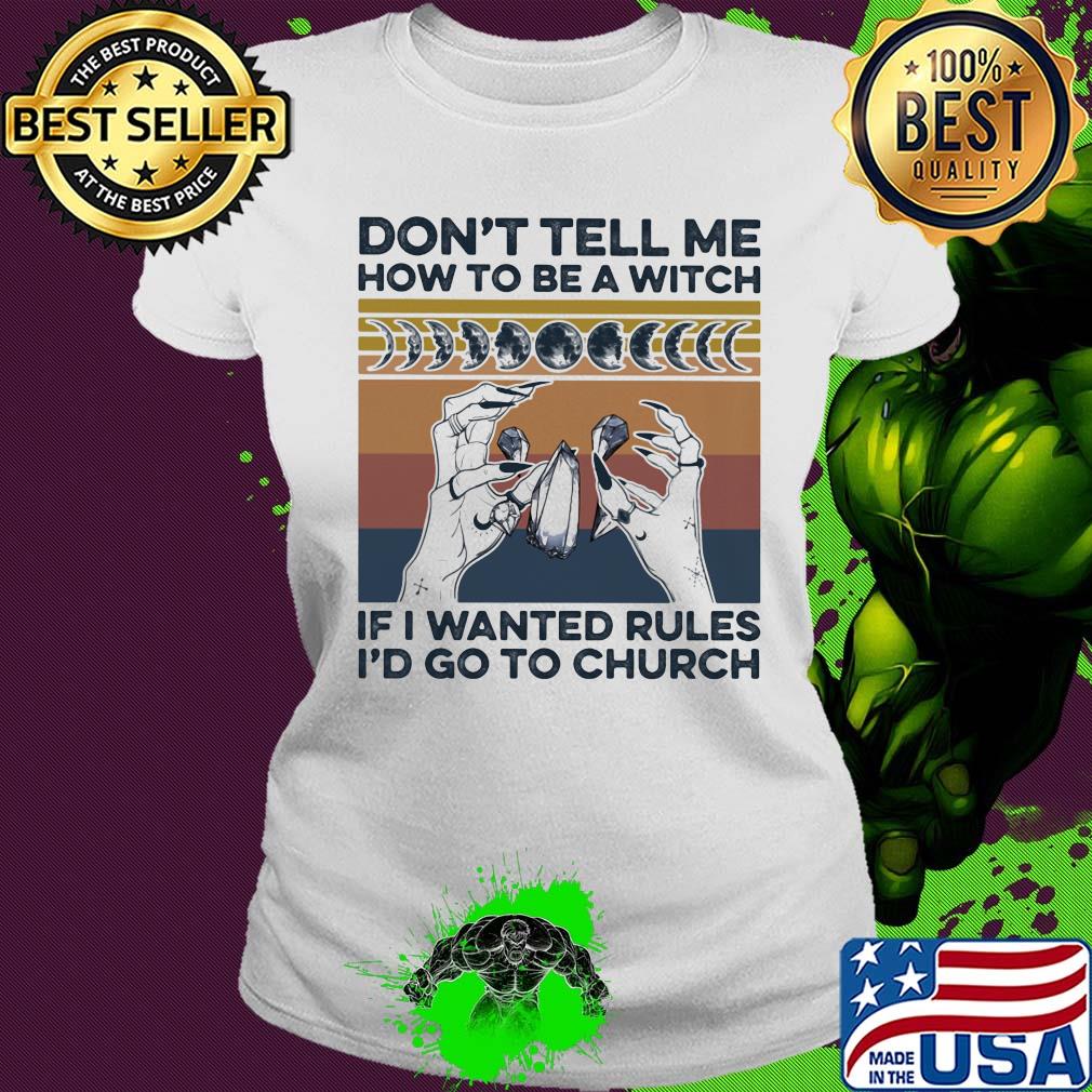 Witch don't tell me how to be a witch if I wanted rules I'd go to church vintage retro s Ladies tee Witch don't tell me how to be a witch if I wanted rules I'd go to church vintage retro s Ladies tee