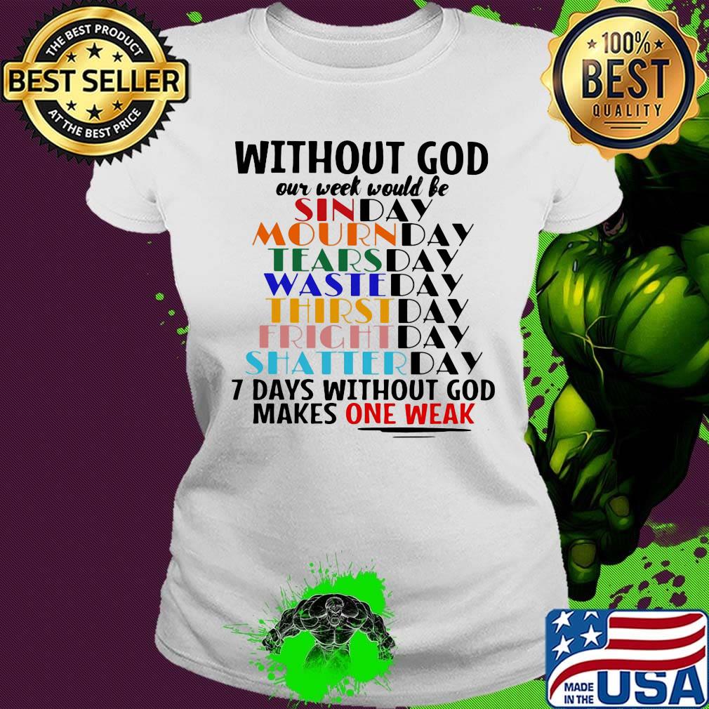 Without god our week would be 7 days without god makes one weak s Ladies tee Without god our week would be 7 days without god makes one weak s Ladies tee