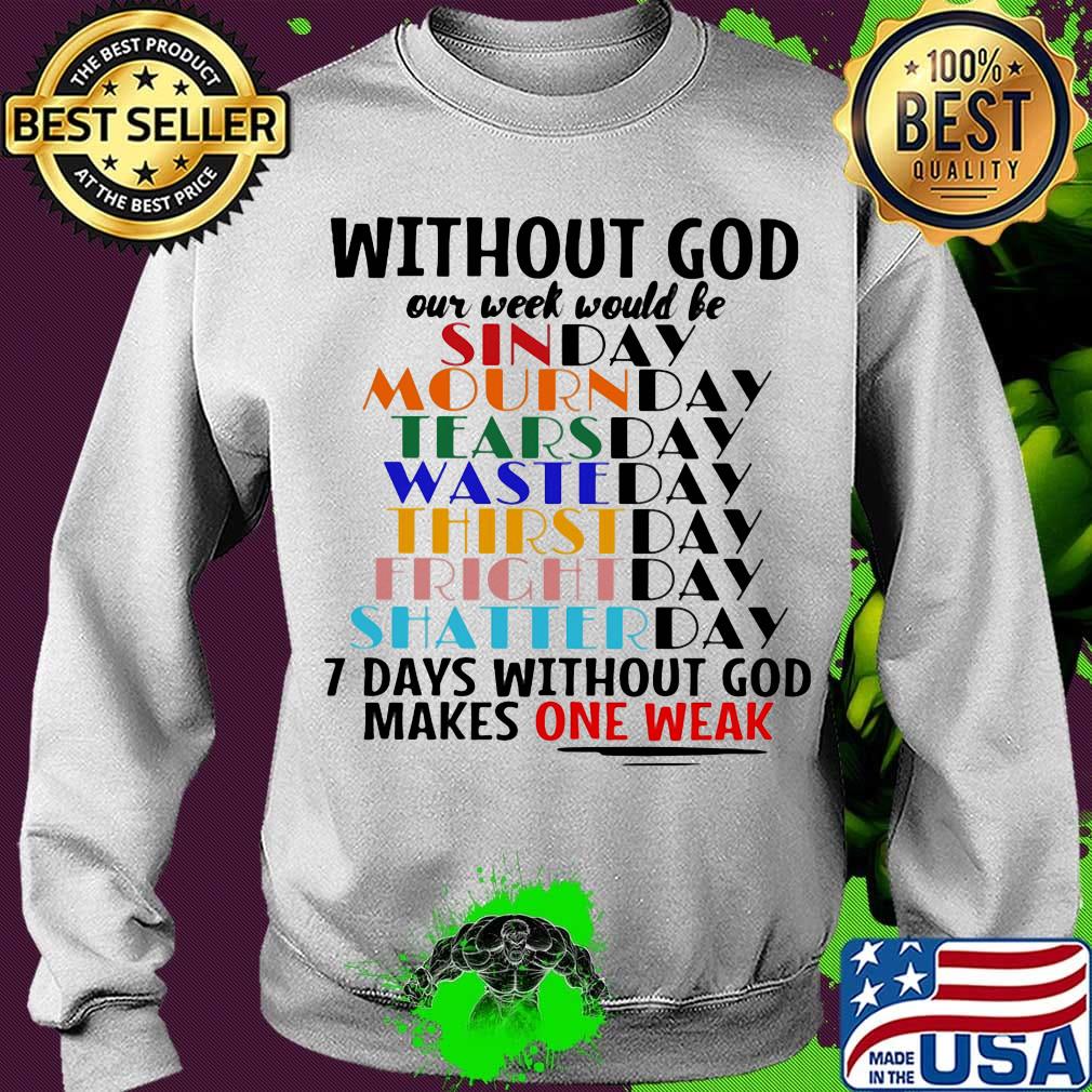 Without god our week would be 7 days without god makes one weak s Sweater Without god our week would be 7 days without god makes one weak s Sweater